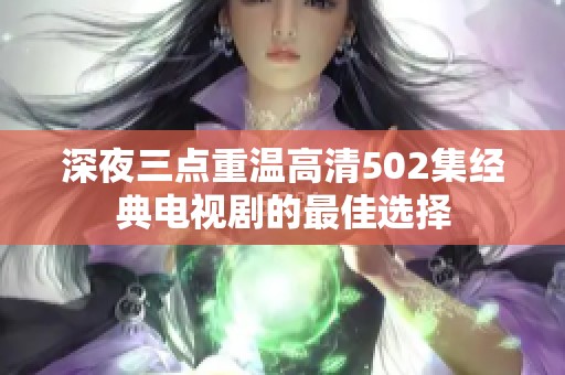 深夜三点重温高清502集经典电视剧的最佳选择