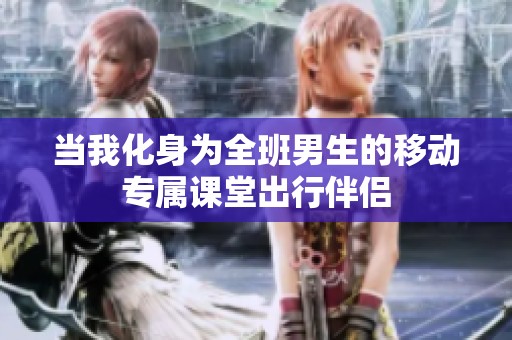 当我化身为全班男生的移动专属课堂出行伴侣