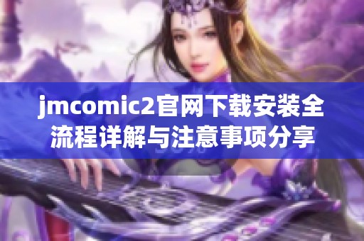 jmcomic2官网下载安装全流程详解与注意事项分享