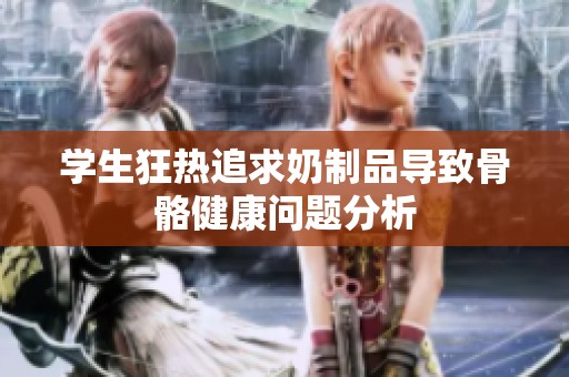 学生狂热追求奶制品导致骨骼健康问题分析