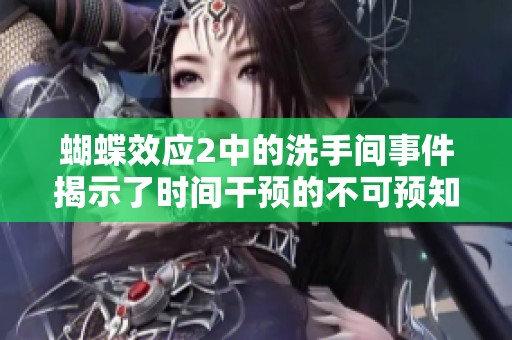 蝴蝶效应2中的洗手间事件揭示了时间干预的不可预知结果