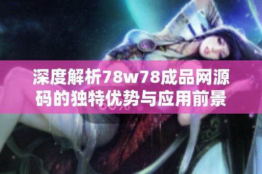 深度解析78w78成品网源码的独特优势与应用前景