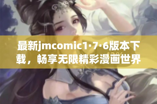 最新jmcomic1·7·6版本下载，畅享无限精彩漫画世界