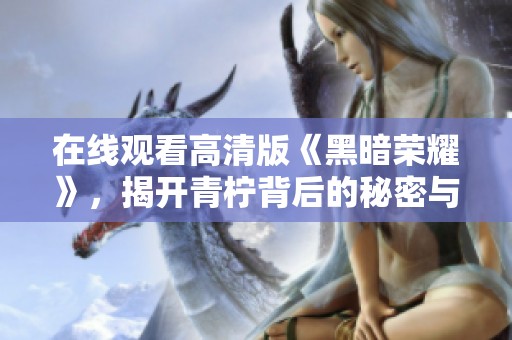 在线观看高清版《黑暗荣耀》，揭开青柠背后的秘密与复仇之旅