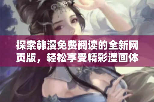 探索韩漫免费阅读的全新网页版，轻松享受精彩漫画体验