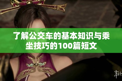 了解公交车的基本知识与乘坐技巧的100篇短文