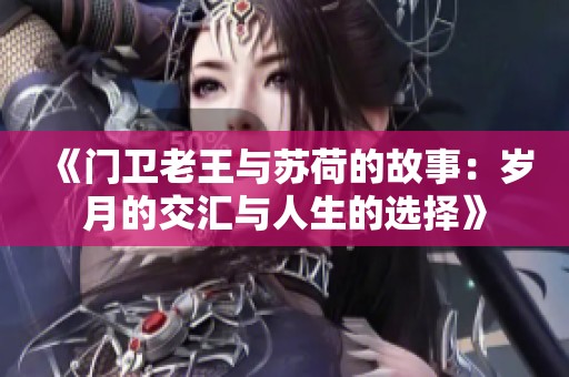 《门卫老王与苏荷的故事：岁月的交汇与人生的选择》