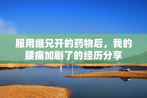 服用继兄开的药物后，我的腰痛加剧了的经历分享