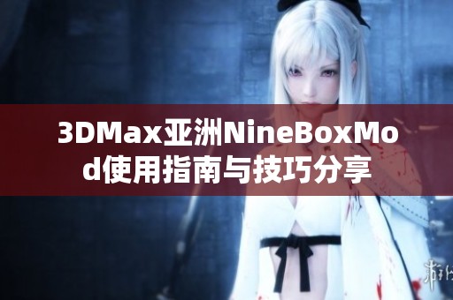 3DMax亚洲NineBoxMod使用指南与技巧分享