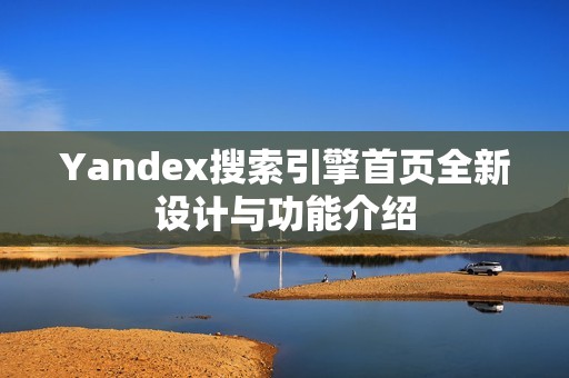 Yandex搜索引擎首页全新设计与功能介绍