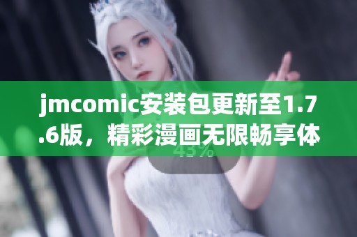 jmcomic安装包更新至1.7.6版，精彩漫画无限畅享体验升级