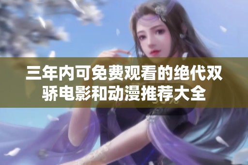三年内可免费观看的绝代双骄电影和动漫推荐大全