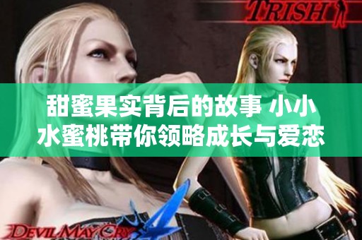 甜蜜果实背后的故事 小小水蜜桃带你领略成长与爱恋的旅程