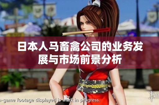日本人马畜禽公司的业务发展与市场前景分析