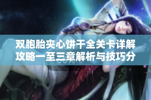 双胞胎夹心饼干全关卡详解攻略一至三章解析与技巧分享