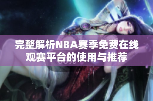 完整解析NBA赛季免费在线观赛平台的使用与推荐