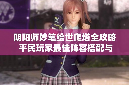 阴阳师妙笔绘世爬塔全攻略 平民玩家最佳阵容搭配与实用技巧分享