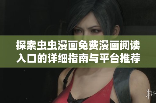 探索虫虫漫画免费漫画阅读入口的详细指南与平台推荐