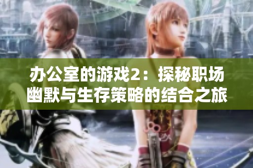 办公室的游戏2：探秘职场幽默与生存策略的结合之旅