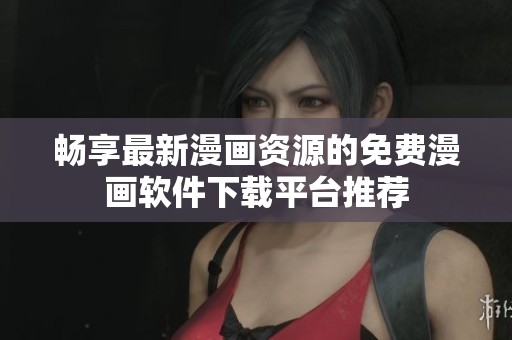 畅享最新漫画资源的免费漫画软件下载平台推荐