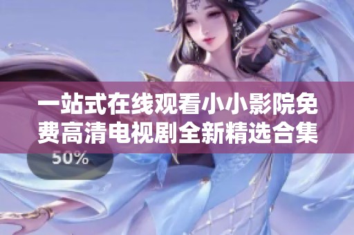 一站式在线观看小小影院免费高清电视剧全新精选合集