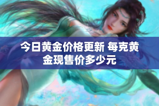 今日黄金价格更新 每克黄金现售价多少元