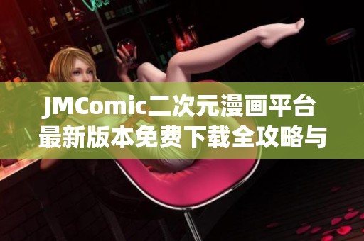 JMComic二次元漫画平台最新版本免费下载全攻略与使用指南