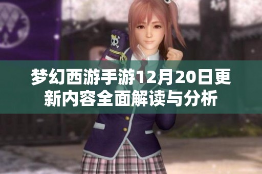 梦幻西游手游12月20日更新内容全面解读与分析
