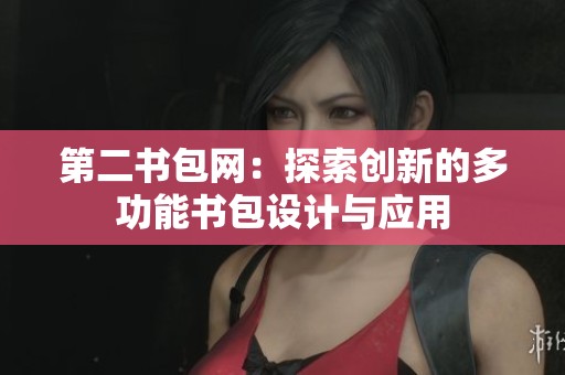 第二书包网：探索创新的多功能书包设计与应用