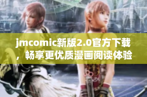 jmcomic新版2.0官方下载，畅享更优质漫画阅读体验