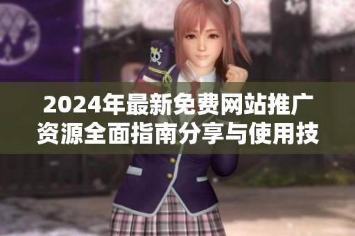 2024年最新免费网站推广资源全面指南分享与使用技巧