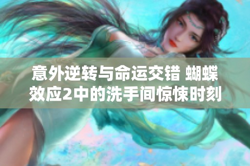 意外逆转与命运交错 蝴蝶效应2中的洗手间惊悚时刻解析