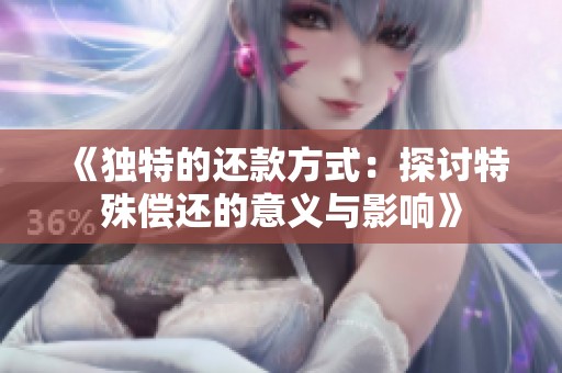 《独特的还款方式：探讨特殊偿还的意义与影响》
