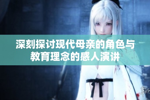 深刻探讨现代母亲的角色与教育理念的感人演讲