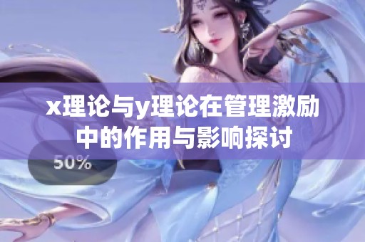 x理论与y理论在管理激励中的作用与影响探讨