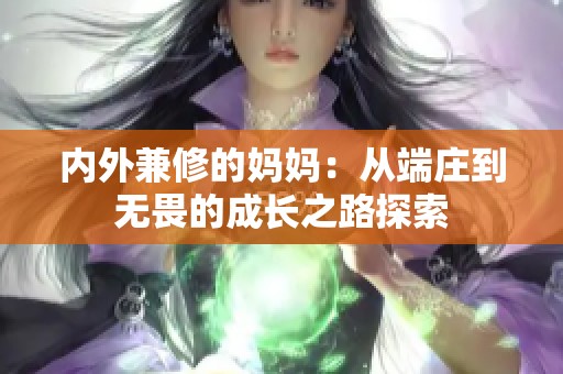 内外兼修的妈妈：从端庄到无畏的成长之路探索