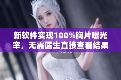 新软件实现100%胸片曝光率，无需医生直接查看结果