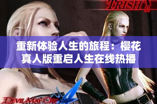 重新体验人生的旅程：樱花真人版重启人生在线热播