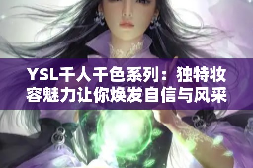 YSL千人千色系列：独特妆容魅力让你焕发自信与风采