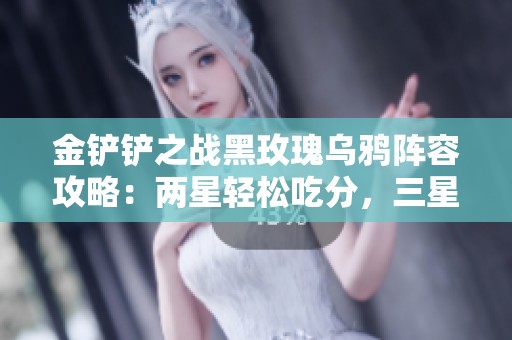 金铲铲之战黑玫瑰乌鸦阵容攻略：两星轻松吃分，三星冲击吃鸡之梦