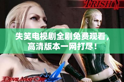 失笑电视剧全剧免费观看，高清版本一网打尽！