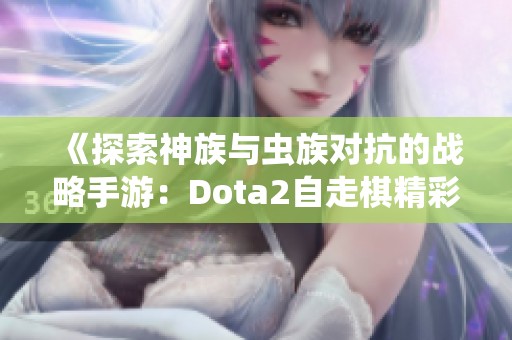 《探索神族与虫族对抗的战略手游：Dota2自走棋精彩解析》