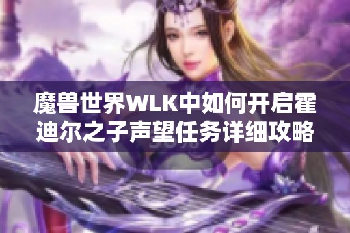 魔兽世界WLK中如何开启霍迪尔之子声望任务详细攻略