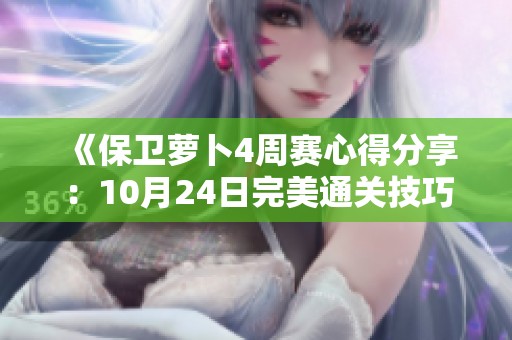 《保卫萝卜4周赛心得分享：10月24日完美通关技巧解析》