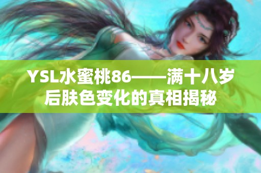 YSL水蜜桃86——满十八岁后肤色变化的真相揭秘