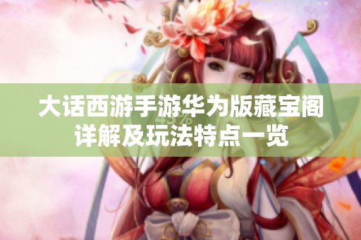 大话西游手游华为版藏宝阁详解及玩法特点一览