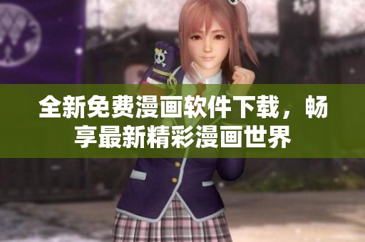 全新免费漫画软件下载，畅享最新精彩漫画世界