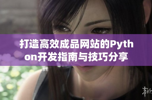 打造高效成品网站的Python开发指南与技巧分享