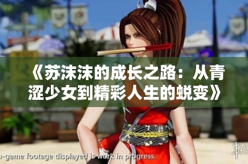 《苏沫沫的成长之路：从青涩少女到精彩人生的蜕变》