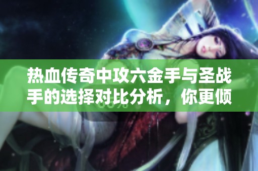 热血传奇中攻六金手与圣战手的选择对比分析，你更倾向哪个装备
